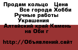 Продам кольцо › Цена ­ 5 000 - Все города Хобби. Ручные работы » Украшения   . Алтайский край,Камень-на-Оби г.